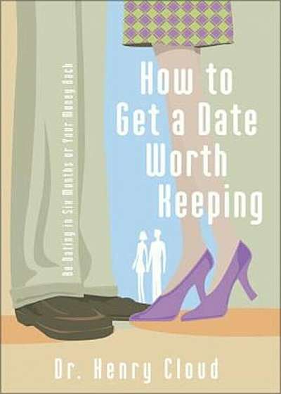 How to Get a Date Worth Keeping: Be Dating in Six Months or Your Money Back, Paperback