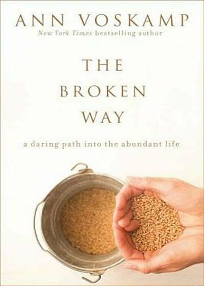 The Broken Way: A Daring Path Into the Abundant Life, Hardcover