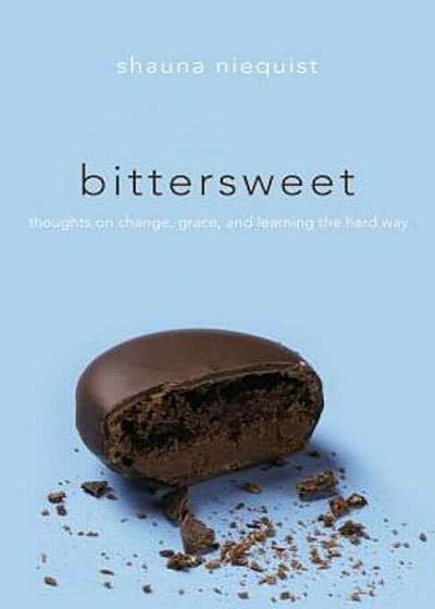 Bittersweet: Thoughts on Change, Grace, and Learning the Hard Way, Paperback