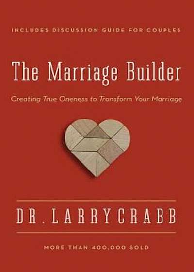 The Marriage Builder: Creating True Oneness to Transform Your Marriage, Paperback