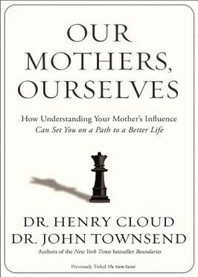 Our Mothers, Ourselves: How Understanding Your Mother's Influence Can Set You on a Path to a Better Life, Paperback