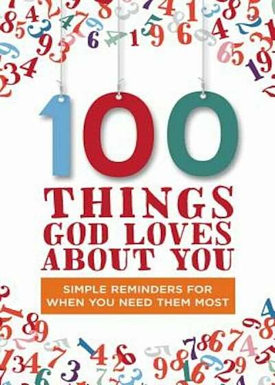 100 Things God Loves about You: Simple Reminders for When You Need Them Most, Hardcover