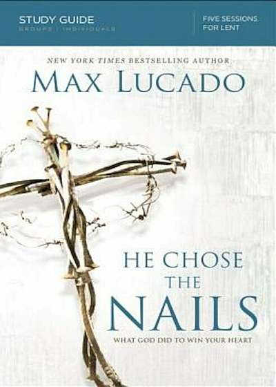 He Chose the Nails: What God Did to Win Your Heart, Paperback