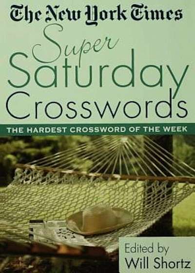 The New York Times Super Saturday Crosswords: The Hardest Crossword of the Week, Paperback