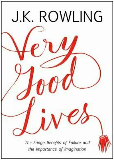 Very Good Lives: The Fringe Benefits of Failure and the Importance of Imagination, Hardcover