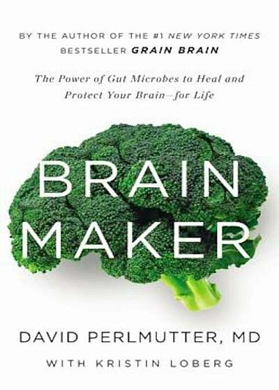 Brain Maker: The Power of Gut Microbes to Heal and Protect Your Brain-For Life, Hardcover
