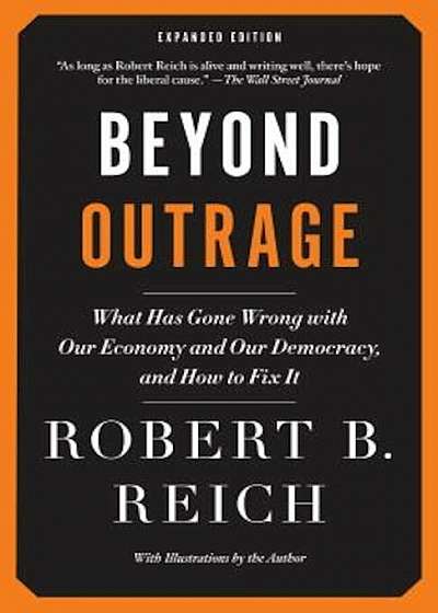 Beyond Outrage: What Has Gone Wrong with Our Economy and Our Democracy, and How to Fix It, Paperback