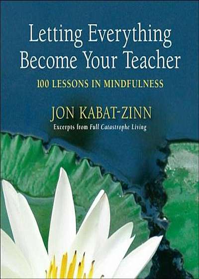 Letting Everything Become Your Teacher: 100 Lessons in Mindfulness, Paperback