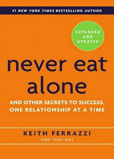 Never Eat Alone: And Other Secrets to Success, One Relationship at a Time, Hardcover