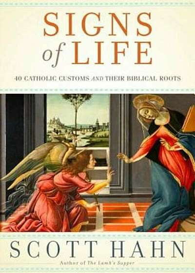 Signs of Life: 40 Catholic Customs and Their Biblical Roots, Hardcover