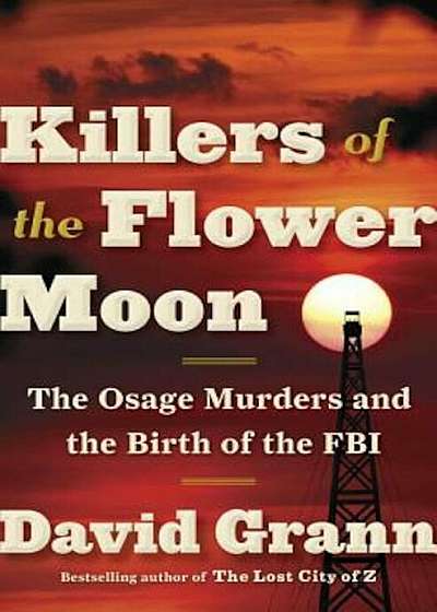 Killers of the Flower Moon: The Osage Murders and the Birth of the FBI, Hardcover