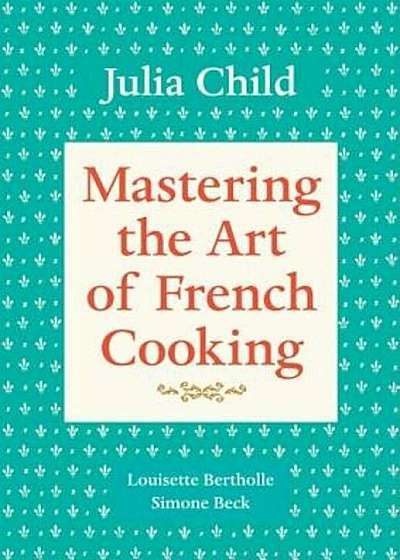 Mastering the Art of French Cooking, Volume 1, Paperback