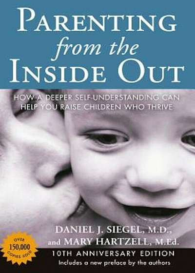 Parenting from the Inside Out 10th Anniversary Edition: How a Deeper Self-Understanding Can Help You Raise Children Who Thrive, Paperback