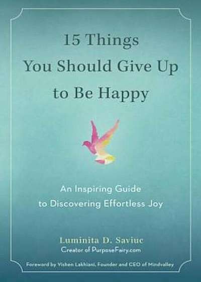 15 Things You Should Give Up to Be Happy: An Inspiring Guide to Discovering Effortless Joy, Paperback