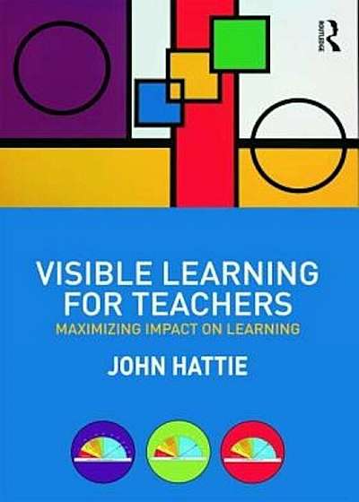 Visible Learning for Teachers: Maximizing Impact on Learning, Paperback