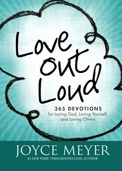 Love Out Loud: 365 Devotions for Loving God, Loving Yourself, and Loving Others, Hardcover