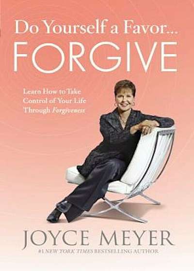 Do Yourself a Favor... Forgive: Learn How to Take Control of Your Life Through Forgiveness, Hardcover