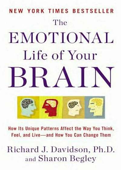 The Emotional Life of Your Brain: How Its Unique Patterns Affect the Way You Think, Feel, and Live-And How You Can Change Them, Paperback