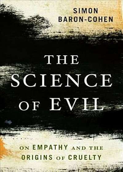 The Science of Evil: On Empathy and the Origins of Cruelty, Paperback