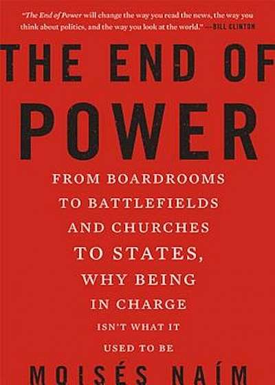The End of Power: From Boardrooms to Battlefields and Churches to States, Why Being in Charge Isn't What It Used to Be, Paperback