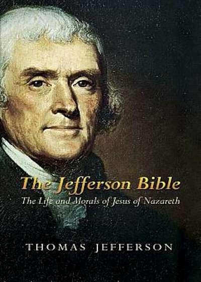 The Jefferson Bible: The Life and Morals of Jesus of Nazareth, Paperback