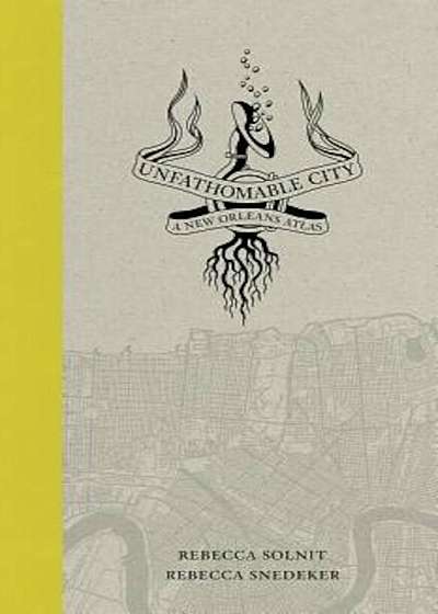 Unfathomable City: A New Orleans Atlas, Paperback