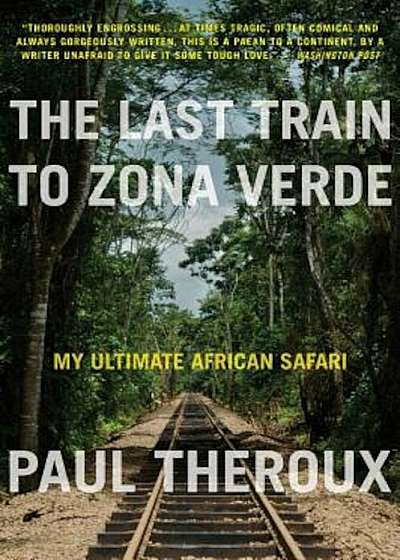 The Last Train to Zona Verde: My Ultimate African Safari, Paperback