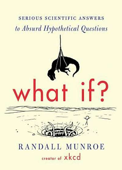 What If': Serious Scientific Answers to Absurd Hypothetical Questions, Hardcover