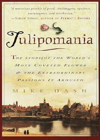 Tulipomania: The Story of the World's Most Coveted Flower & the Extraordinary Passions It Aroused, Paperback