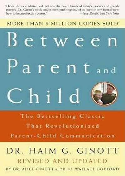 Between Parent and Child: Revised and Updated: The Bestselling Classic That Revolutionized Parent-Child Communication, Paperback