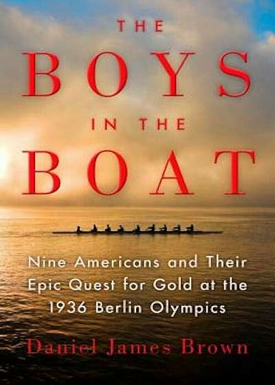 The Boys in the Boat: Nine Americans and Their Epic Quest for Gold at the 1936 Berlin Olympics, Hardcover