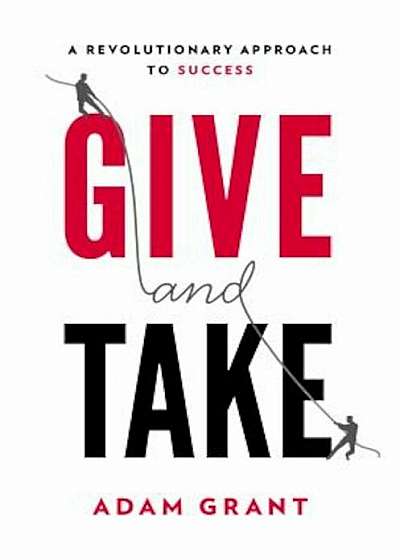 Give and Take: A Revolutionary Approach to Success, Hardcover