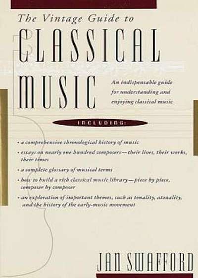 The Vintage Guide to Classical Music: An Indispensable Guide for Understanding and Enjoying Classical Music, Paperback