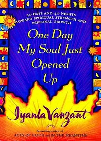 One Day My Soul Just Opened Up: 40 Days and 40 Nights Toward Spiritual Strength and Personal Growth, Hardcover