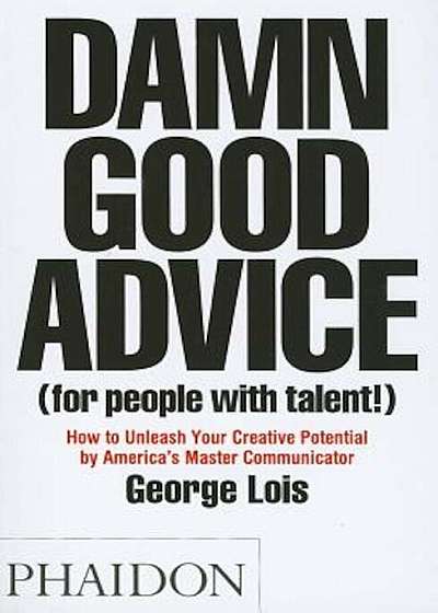 Damn Good Advice (for People with Talent!): How to Unleash Your Creative Potential, Paperback