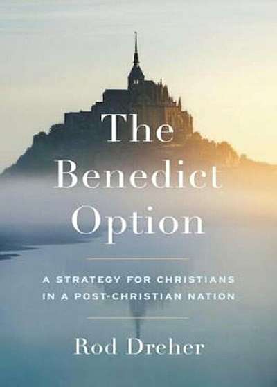 The Benedict Option: A Strategy for Christians in a Post-Christian Nation, Hardcover