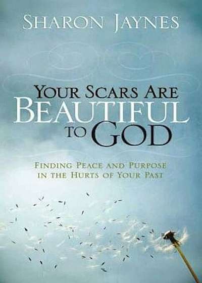 Your Scars Are Beautiful to God: Finding Peace and Purpose in the Hurts of Your Past, Paperback
