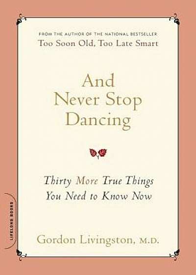 And Never Stop Dancing: Thirty More True Things You Need to Know Now, Paperback