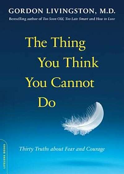 The Thing You Think You Cannot Do: Thirty Truths about Fear and Courage, Paperback