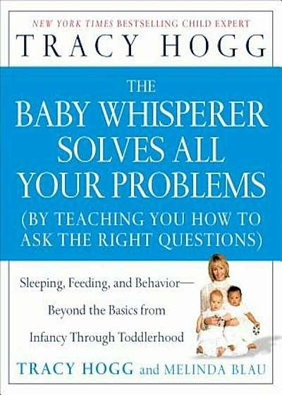 The Baby Whisperer Solves All Your Problems: Sleeping, Feeding, and Behavior--Beyond the Basics from Infancy Through Toddlerhood, Paperback