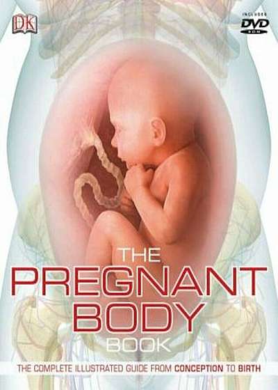 The Pregnant Body Book: The Complete Illustrated Guide from Conception to Birth 'With DVD ROM', Hardcover