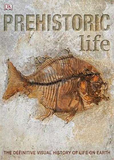 Prehistoric Life: The Definitive Visual History of Life on Earth, Paperback
