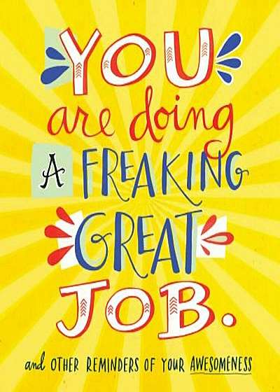 You Are Doing a Freaking Great Job.: And Other Reminders of Your Awesomeness, Paperback