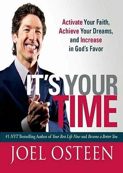It's Your Time: Activate Your Faith, Achieve Your Dreams, and Increase in God's Favor, Hardcover