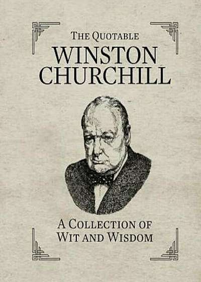 The Quotable Winston Churchill: A Collection of Wit and Wisdom, Hardcover