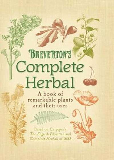 Breverton's Complete Herbal: A Book of Remarkable Plants and Their Uses, Hardcover