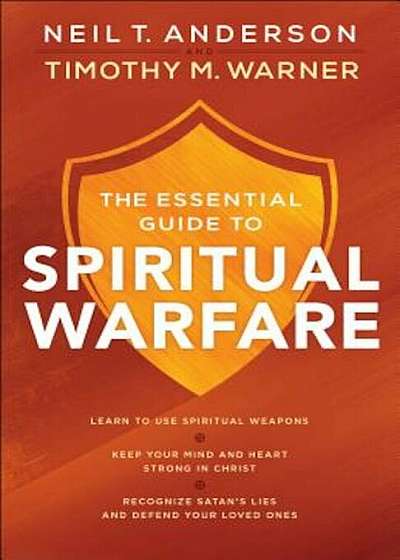 The Essential Guide to Spiritual Warfare: Learn to Use Spiritual Weapons; Keep Your Mind and Heart Strong in Christ; Recognize Satan's Lies and Defend, Paperback