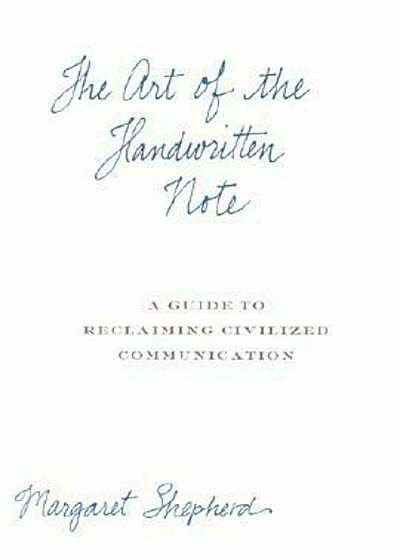 The Art of the Handwritten Note: A Guide to Reclaiming Civilized Communication, Hardcover