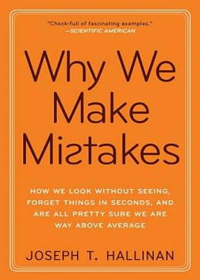 Why We Make Mistakes: How We Look Without Seeing, Forget Things in Seconds, and Are All Pretty Sure We Are Way Above Average, Paperback