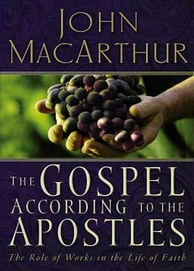 The Gospel According to the Apostles: The Role of Works in the Life of Faith, Paperback